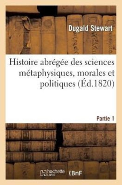 Histoire Abr?g?e Sciences M?taphysiques, Morales Et Politiques Partie 1, Paperback / softback Book