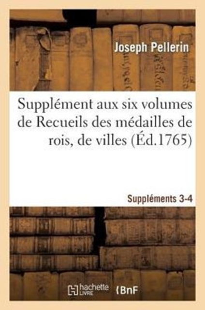 Suppl?ment Aux Six Volumes de Recueils Des M?dailles de Rois, de Villes. Suppl?ments 3 Et 4, Paperback / softback Book