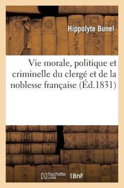 Vie Morale, Politique Et Criminelle Du Clerge Et de la Noblesse Francaise, Paperback / softback Book