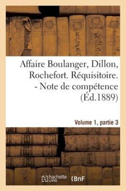 Affaire Boulanger, Dillon, Rochefort, Volume 1 Partie 3 Requisitoire. - Note de Competence, Paperback / softback Book