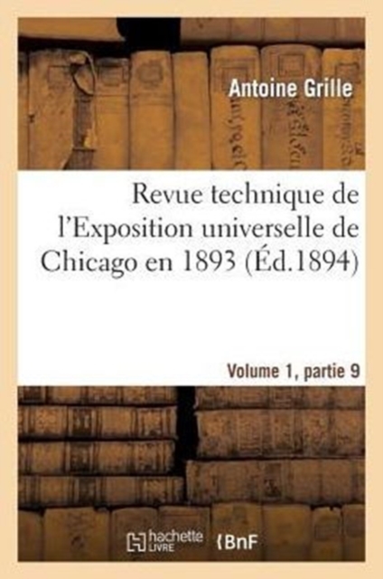 Revue Technique de l'Exposition Universelle de Chicago En 1893 Volume 1, Partie 9, Paperback / softback Book