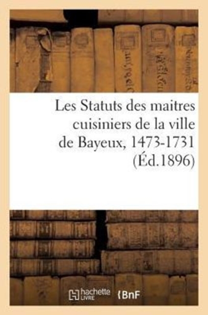Les Statuts Des Maitres Cuisiniers de la Ville de Bayeux, 1473-1731, Paperback / softback Book