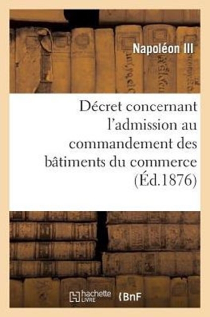 D?cret Concernant l'Admission Au Commandement Des B?timents Du Commerce, Paperback / softback Book
