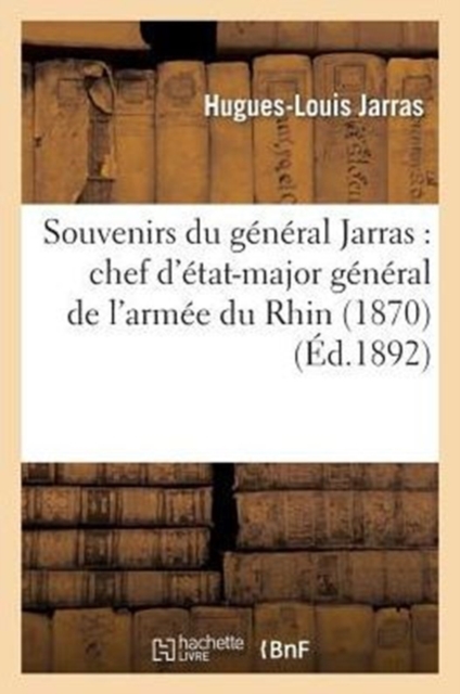 Souvenirs Du G?n?ral Jarras: Chef d'?tat-Major G?n?ral de l'Arm?e Du Rhin (1870), Paperback / softback Book
