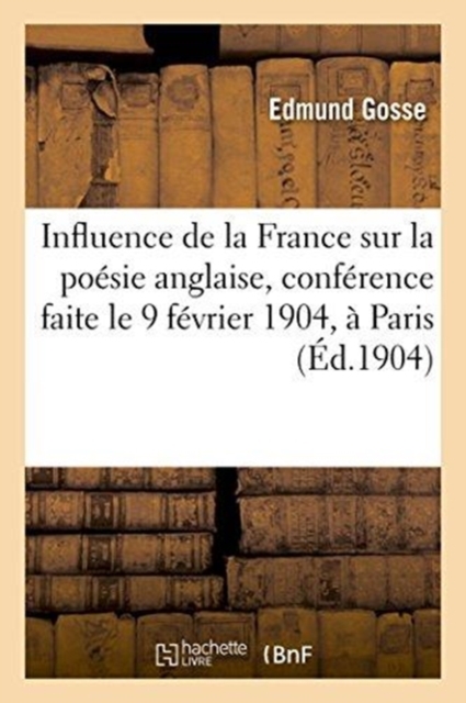 Influence de la France Sur La Po?sie Anglaise, Conf?rence Faite Le 9 F?vrier 1904, ? Paris, Paperback / softback Book