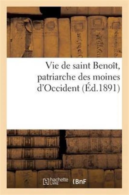 Vie de Saint Benoit, Patriarche Des Moines d'Occident, Paperback / softback Book