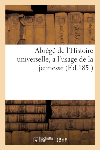 Abrege de l'Histoire Universelle, a l'Usage de la Jeunesse,, Paperback / softback Book