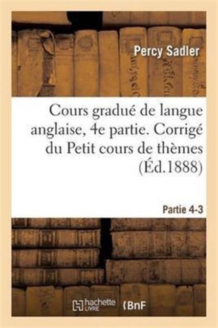 Cours Gradue de Langue Anglaise. Corrige Du Petit Cours de Themes A l'Usage Des Classes Partie 4-3, Paperback / softback Book
