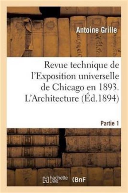 Revue Technique de l'Exposition Universelle de Chicago En 1893. l'Architecture Partie 1, Paperback / softback Book