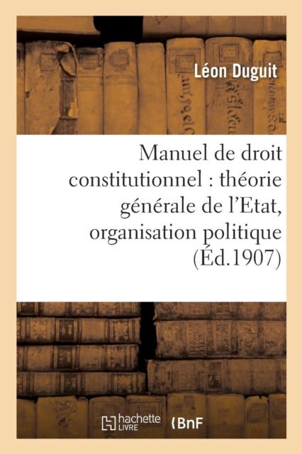 Manuel de Droit Constitutionnel: Th?orie G?n?rale de l'Etat, Organisation Politique, Paperback / softback Book
