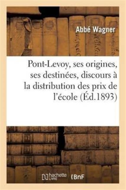 Pont-Levoy, Ses Origines, Ses Destinees, Discours Prononce A La Distribution Des Prix de l'Ecole, Paperback / softback Book