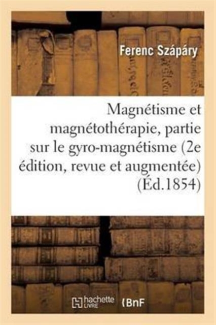 Magnetisme Et Magnetotherapie 2e Edition, Revue Et Augmentee d'Une 3e Partie Sur Le Gyro-Magnetisme, Paperback / softback Book