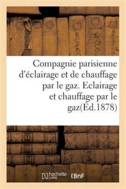 Compagnie Parisienne d'Eclairage Et de Chauffage Par Le Gaz. Eclairage Et Chauffage Par Le Gaz., Paperback / softback Book