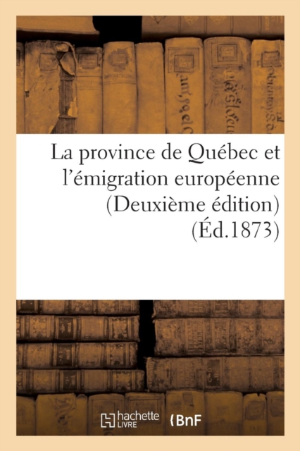 La Province de Quebec Et l'Emigration Europeenne Deuxieme Edition, Paperback / softback Book