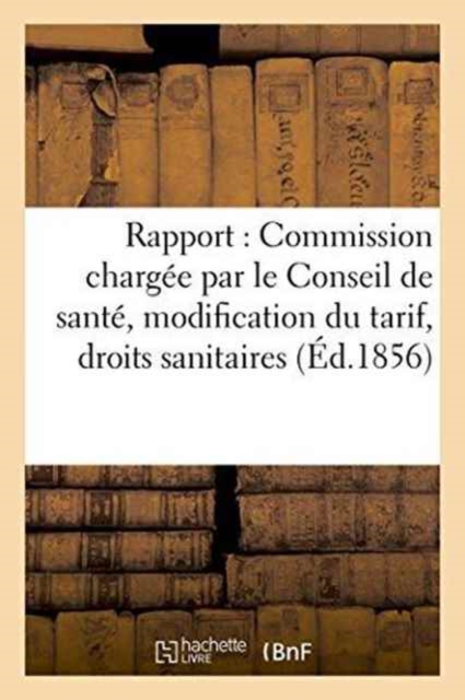 Rapport de la Commission Chargee Par Le Conseil de Sante, Modification Du Tarif, Droits Sanitaires, Paperback / softback Book