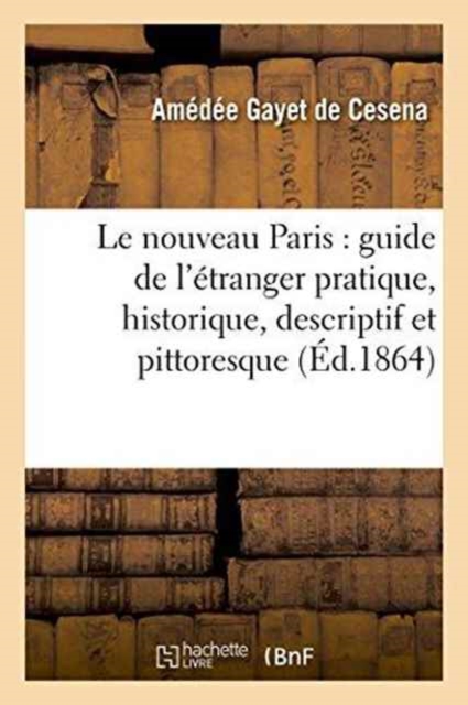 Le Nouveau Paris: Guide de l'?tranger Pratique, Historique, Descriptif Et Pittoresque, Paperback / softback Book