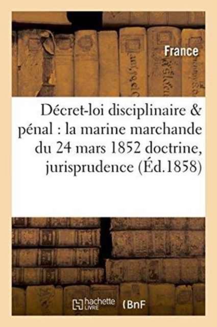 Decret-Loi Disciplinaire & Penal Pour La Marine Marchande Du 24 Mars 1852 Doctrine Et Jurisprudence, Paperback / softback Book