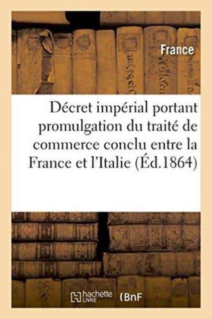 Decret Imperial Portant Promulgation Du Traite de Commerce Conclu Entre La France Et l'Italie, 1863, Paperback / softback Book