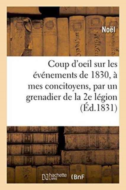 Coup d'Oeil Sur Les ?v?nements de 1830, ? Mes Concitoyens, Par Un Grenadier de la 2e L?gion, Paperback / softback Book