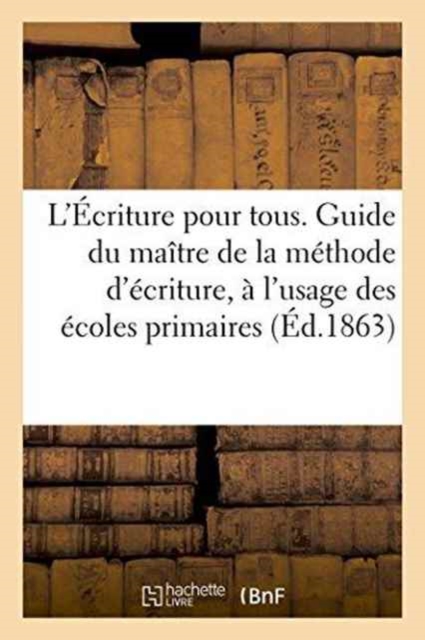 L'Ecriture Pour Tous. Guide Du Maitre de la Methode d'Ecriture, A l'Usage Des Ecoles Primaires, Paperback / softback Book