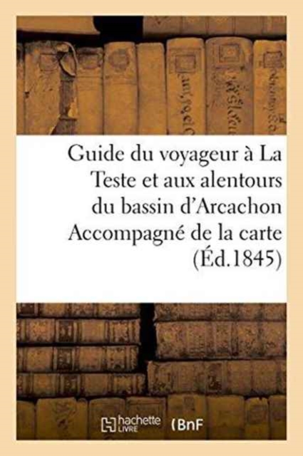 Guide Du Voyageur A La Teste Et Aux Alentours Du Bassin d'Arcachon Accompagne de la Carte, Paperback / softback Book