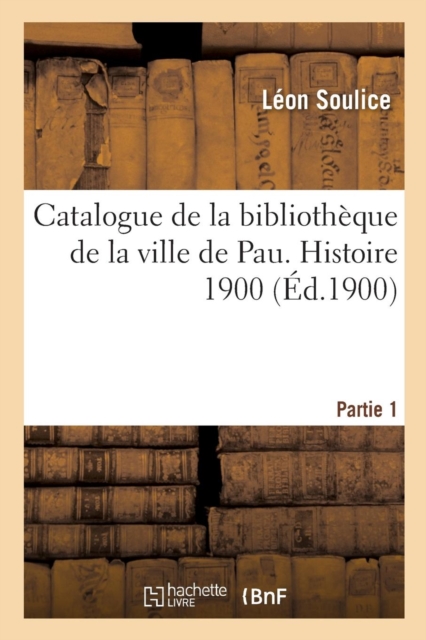 Catalogue de la Biblioth?que de la Ville de Pau. Histoire 1900 Partie 1, Paperback / softback Book