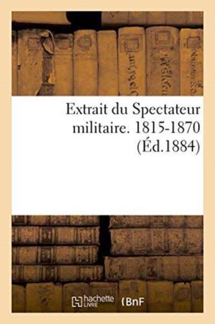 Extrait Du Spectateur Militaire. 1815-1870, Paperback / softback Book