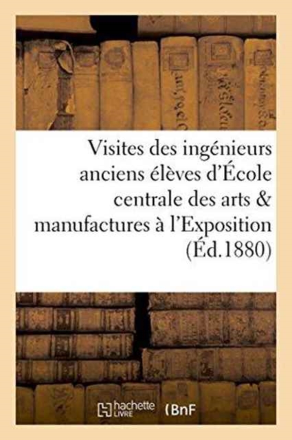 Visites Des Ingenieurs Anciens Eleves de l'Ecole Centrale Des Arts Et Manufactures A l'Exposition, Paperback / softback Book