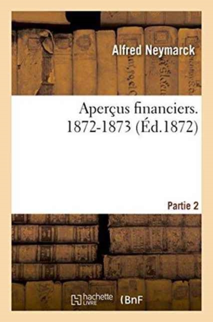 Apercus Financiers. 1872-1873 Partie 2, Paperback / softback Book