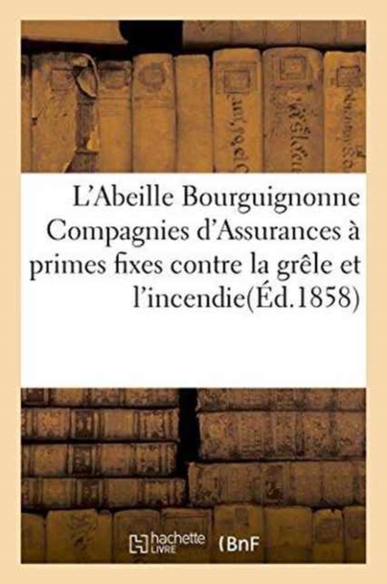L'Abeille Bourguignonne Compagnies d'Assurances A Primes Fixes Contre La Grele Et l'Incendie, Paperback / softback Book