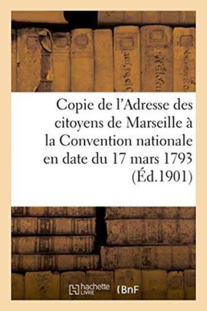 Copie de l'Adresse Des Citoyens de Marseille A La Convention Nationale En Date Du 17 Mars 1793, Paperback / softback Book