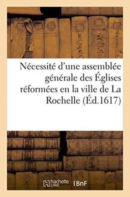 Necessite d'Une Assemblee Generale Des Eglises Reformees En La Ville de la Rochelle, Paperback / softback Book