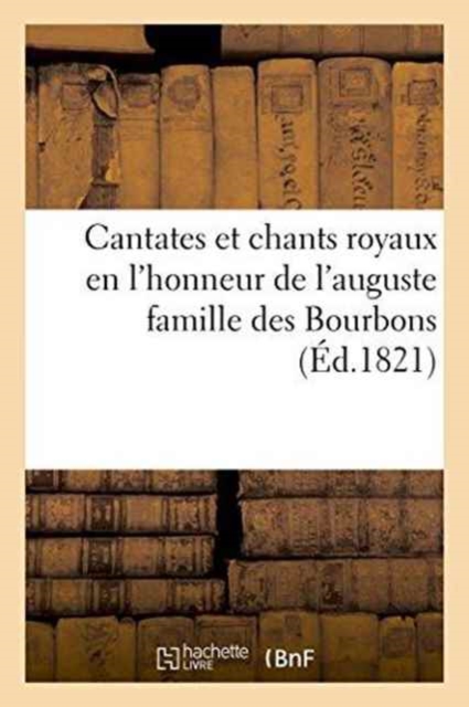 Cantates Et Chants Royaux En l'Honneur de l'Auguste Famille Des Bourbons,, Paperback / softback Book