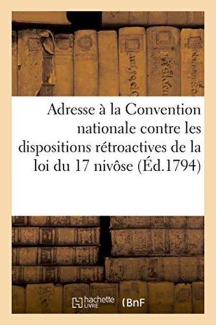 Adresse A La Convention Nationale Contre Les Dispositions Retroactives de la Loi Du 17 Nivose, Paperback / softback Book