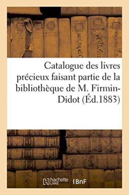 Catalogue Des Livres Pr?cieux Faisant Partie de la Biblioth?que de M. Ambroise Firmin-Didot, Paperback / softback Book