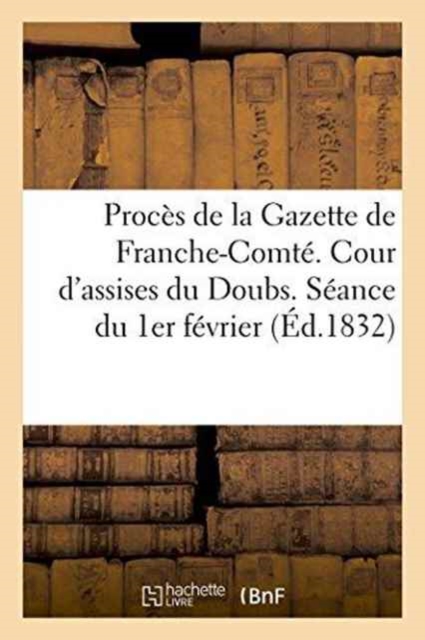 Proc?s de la Gazette de Franche-Comt?. Cour d'Assises Du Doubs. S?ance Du 1er F?vrier, Paperback / softback Book