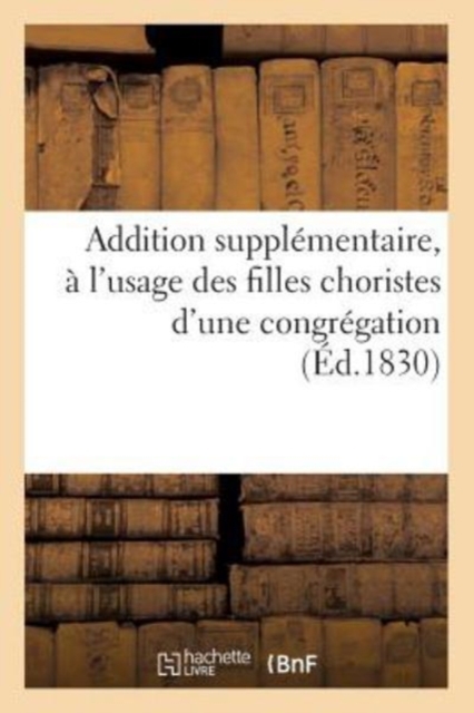 Addition Supplementaire A l'Usage Des Filles Choristes d'Une Congregation, Paperback / softback Book