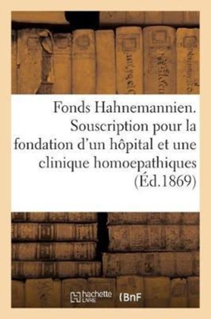 Fonds Hahnemannien. Souscription Pour La Fondation d'Un Hopital Et d'Une Clinique Homoepathiques, Paperback / softback Book