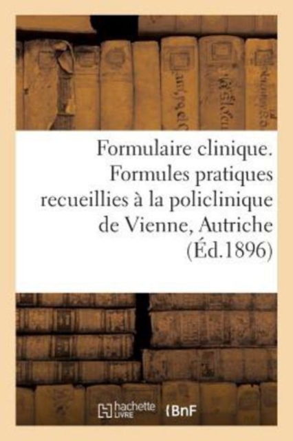 Formulaire Clinique. Formules Pratiques Recueillies A La Policlinique de Vienne, Autriche, Paperback / softback Book