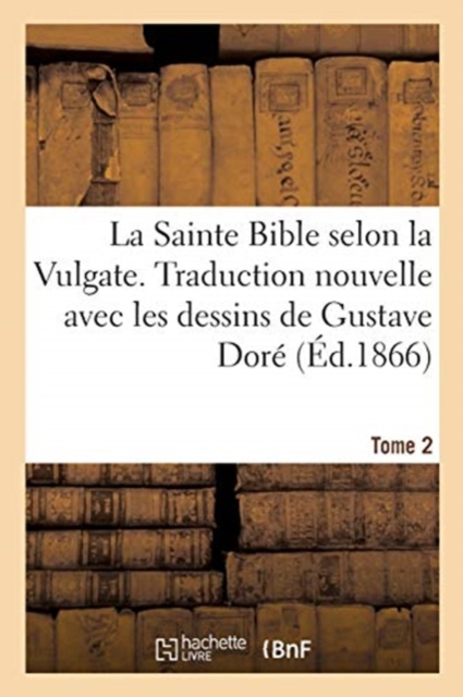 La Sainte Bible Selon La Vulgate. Traduction Nouvelle Avec Les Dessins de Gustave Dore. Tome 2, Paperback / softback Book