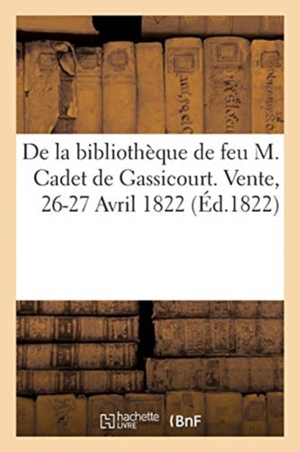 Des Principaux Articles de la Bibliotheque de Feu M. Cadet de Gassicourt. Vente, 26-27 Avril 1822, Paperback / softback Book