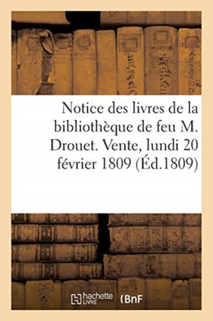 Notice Des Livres de la Bibliotheque de Feu M. Drouet. Vente, Lundi 20 Fevrier 1809, Paperback / softback Book