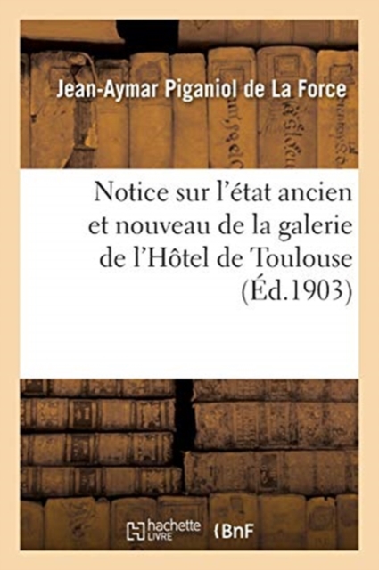 Notice Sur l'?tat Ancien Et Nouveau de la Galerie de l'H?tel de Toulouse, Paperback / softback Book