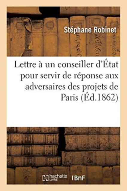 Lettre ? Un Conseiller d'?tat Pour Servir de R?ponse Aux Adversaires Des Projets de la : Ville de Paris: Eaux de Paris, Paperback / softback Book