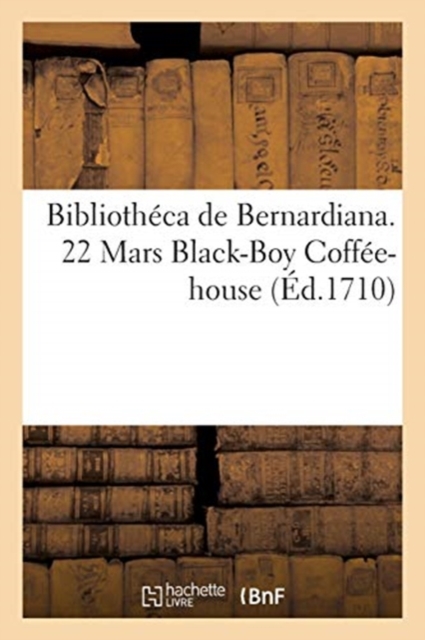 Bibliotheca de Bernardiana. 22 Mars Black-Boy Coffee-House, Paperback / softback Book
