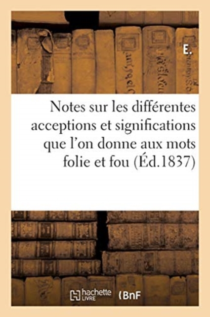 Notes Sur Les Diff?rentes Acceptions Et Significations Que l'On Donne Aux Mots Folie, Paperback / softback Book