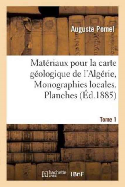 Mat?riaux pour la carte g?ologique de l'Alg?rie. 1er s?rie, Monographies locales. Tome 1, Paperback / softback Book