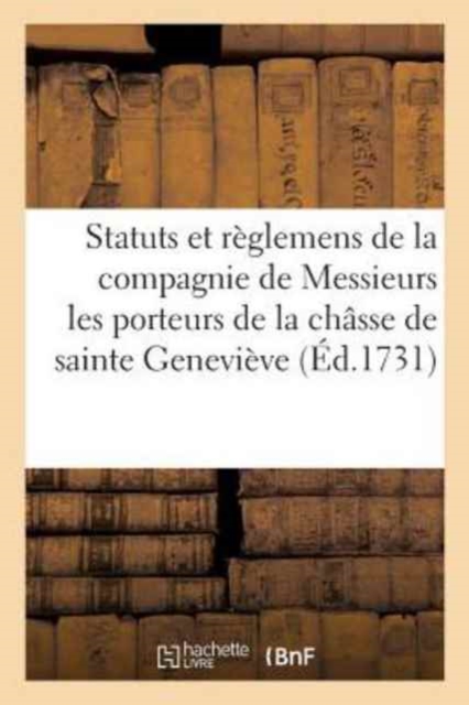 Statuts Et Reglemens de la Compagnie de Messieurs Les Porteurs de la Chasse de Sainte Genevieve, Paperback / softback Book