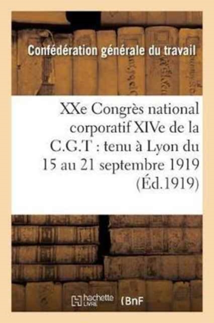 Xxe Congres National Corporatif Xive de la C.G.T.: Tenu A Lyon Du 15 Au 21 Septembre 1919: : Compte Rendu Des Travaux, Paperback / softback Book