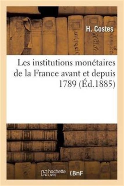 Les Institutions Mon?taires de la France Avant Et Depuis 1789, Paperback / softback Book